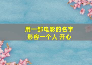 用一部电影的名字形容一个人 开心